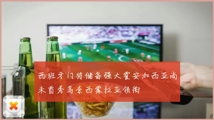 西班牙门将储备强大霍安加西亚尚未首秀乌奈西蒙拉亚领衔
