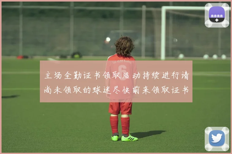 主场全勤证书领取活动持续进行请尚未领取的球迷尽快前来领取证书